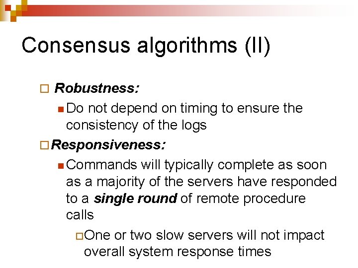 Consensus algorithms (II) Robustness: n Do not depend on timing to ensure the consistency