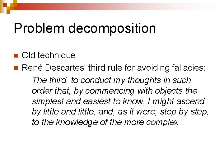 Problem decomposition n n Old technique René Descartes' third rule for avoiding fallacies: The