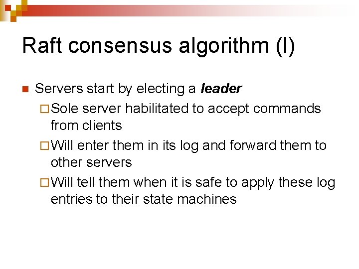 Raft consensus algorithm (I) n Servers start by electing a leader ¨ Sole server