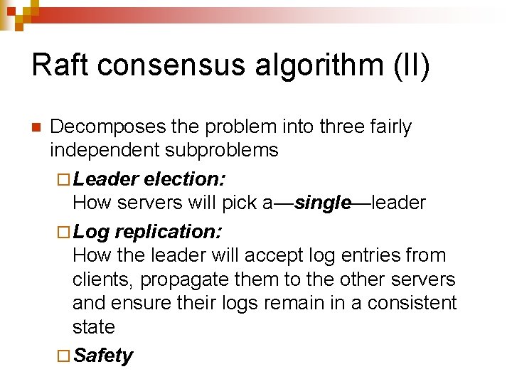 Raft consensus algorithm (II) n Decomposes the problem into three fairly independent subproblems ¨