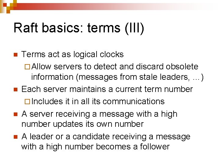 Raft basics: terms (III) n n Terms act as logical clocks ¨ Allow servers