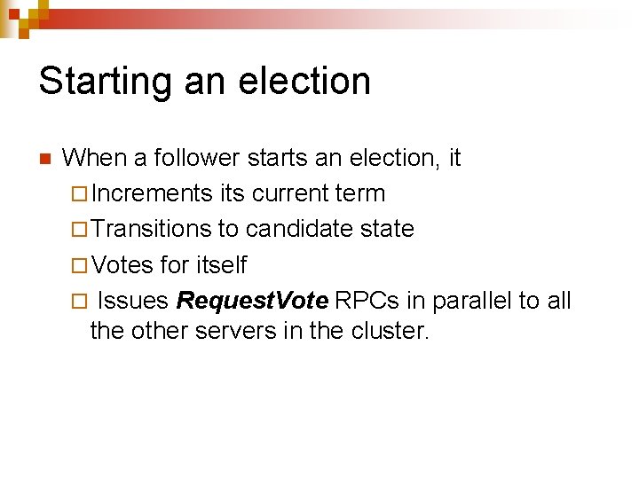 Starting an election n When a follower starts an election, it ¨ Increments its