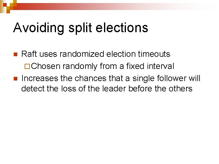 Avoiding split elections n n Raft uses randomized election timeouts ¨ Chosen randomly from