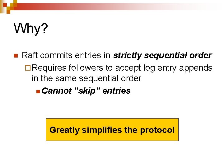 Why? n Raft commits entries in strictly sequential order ¨ Requires followers to accept