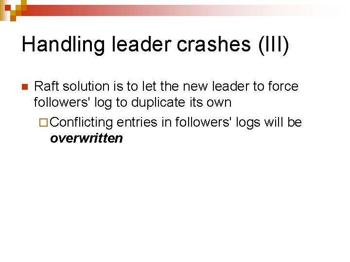Handling leader crashes (III) n Raft solution is to let the new leader to