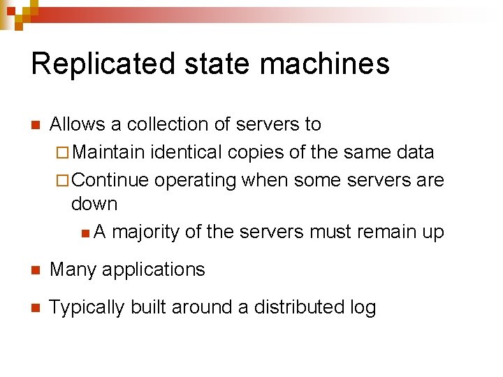 Replicated state machines n Allows a collection of servers to ¨ Maintain identical copies