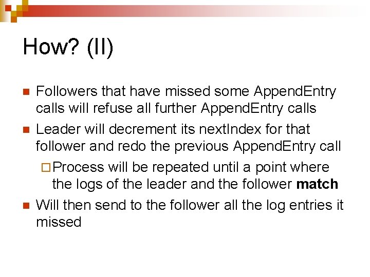 How? (II) n n n Followers that have missed some Append. Entry calls will