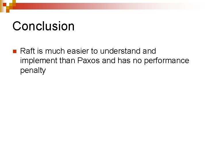 Conclusion n Raft is much easier to understand implement than Paxos and has no