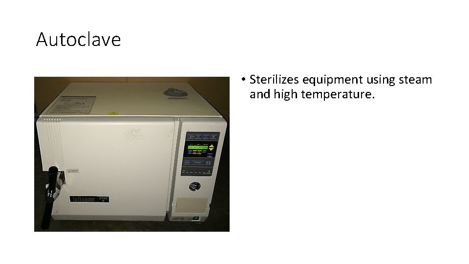 Autoclave • Sterilizes equipment using steam and high temperature. 