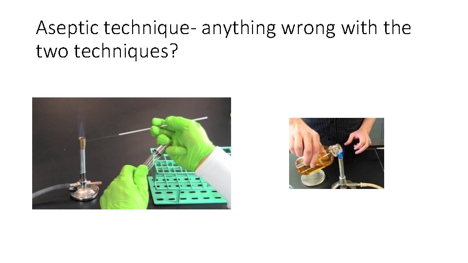 Aseptic technique- anything wrong with the two techniques? 