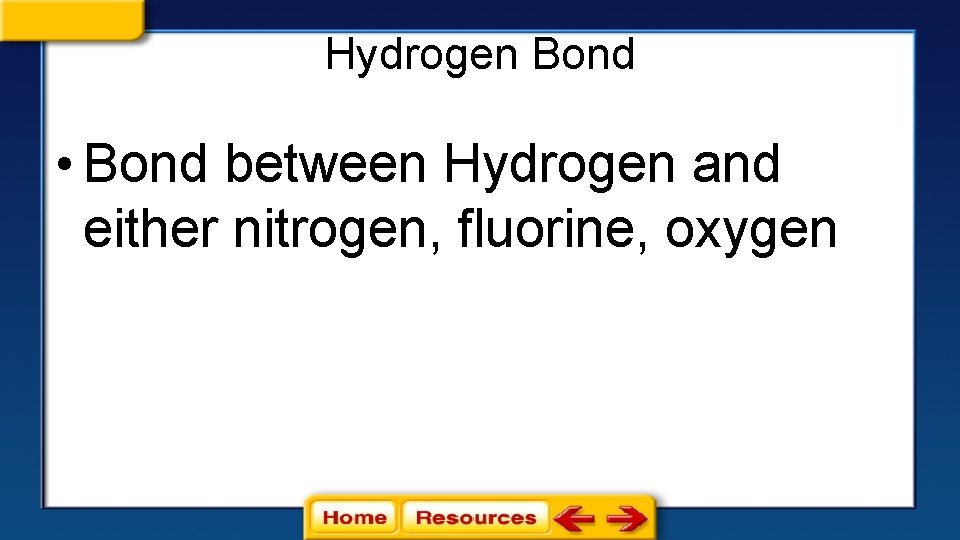 Hydrogen Bond • Bond between Hydrogen and either nitrogen, fluorine, oxygen 