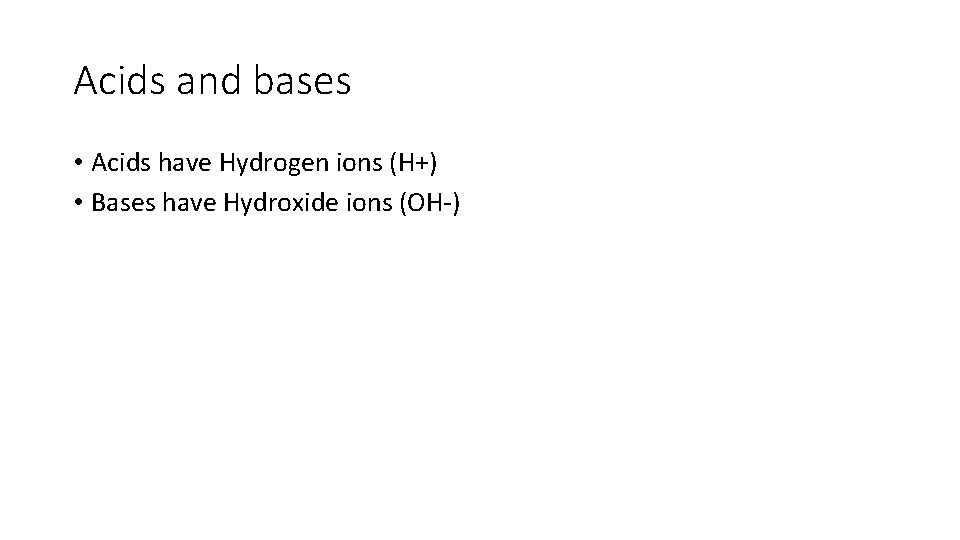 Acids and bases • Acids have Hydrogen ions (H+) • Bases have Hydroxide ions