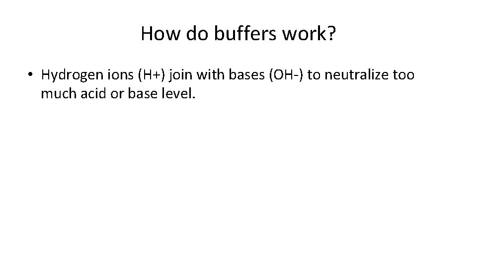 How do buffers work? • Hydrogen ions (H+) join with bases (OH-) to neutralize