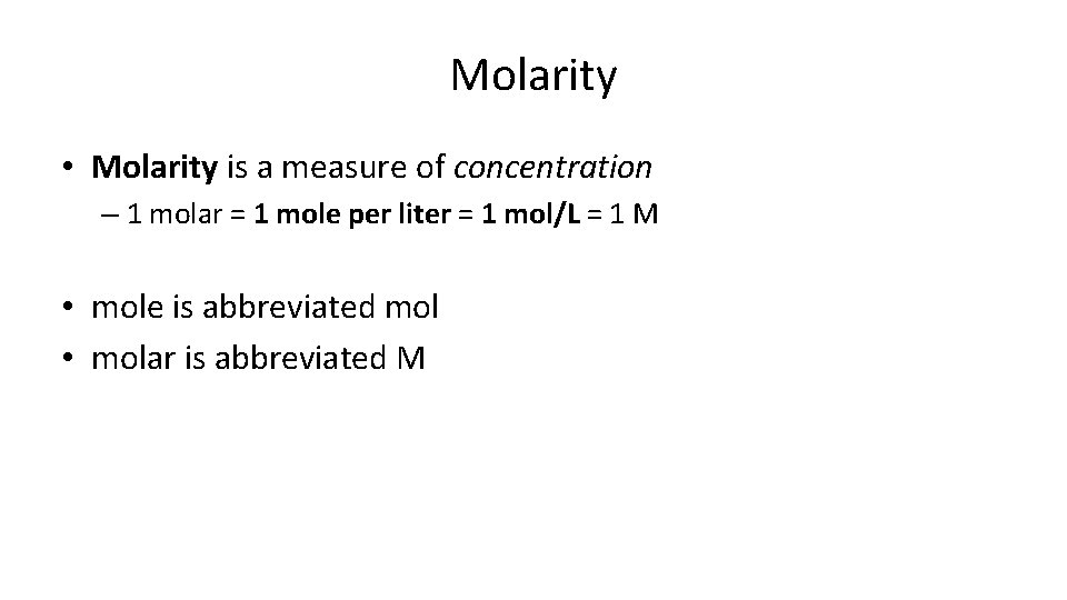 Molarity • Molarity is a measure of concentration – 1 molar = 1 mole