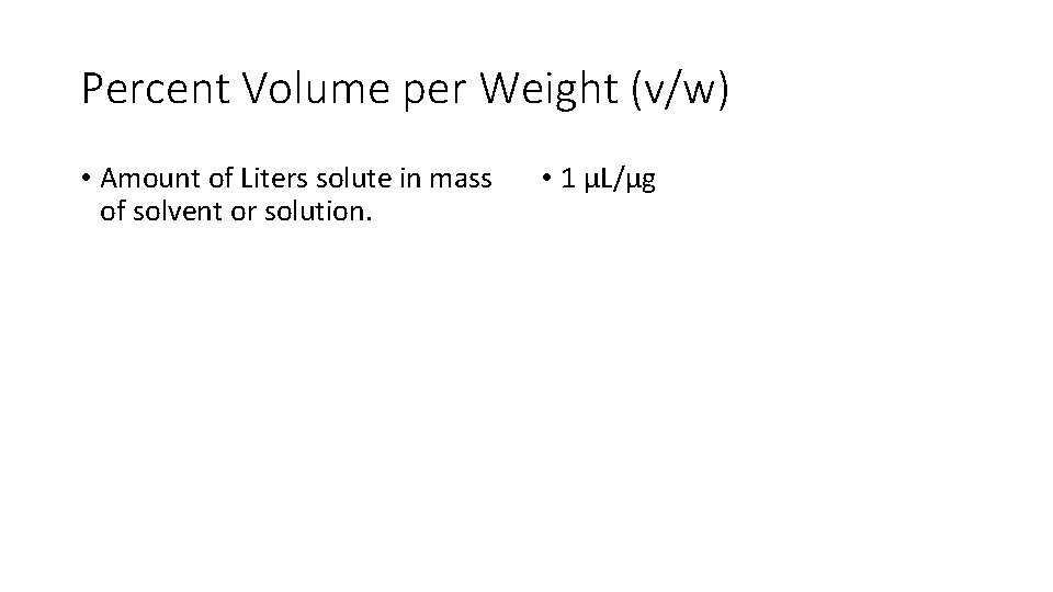 Percent Volume per Weight (v/w) • Amount of Liters solute in mass of solvent