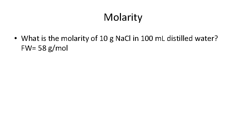 Molarity • What is the molarity of 10 g Na. Cl in 100 m.