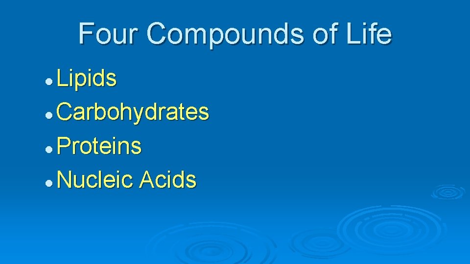 Four Compounds of Life Lipids l Carbohydrates l Proteins l Nucleic Acids l 