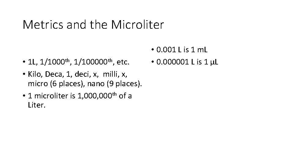 Metrics and the Microliter • 1 L, 1/1000 th, 1/100000 th, etc. • Kilo,