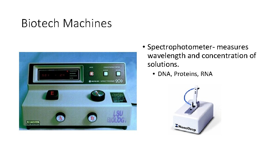 Biotech Machines • Spectrophotometer- measures wavelength and concentration of solutions. • DNA, Proteins, RNA