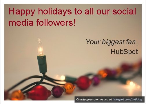 Happy holidays to all our social media followers! Your biggest fan, Hub. Spot 