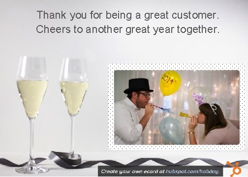 Thank you for being a great customer. Cheers to another great year together. 