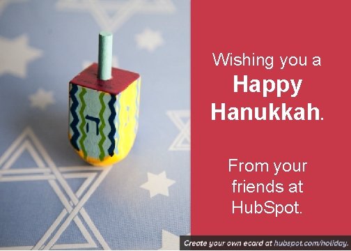 Wishing you a Happy Hanukkah. From your friends at Hub. Spot. 