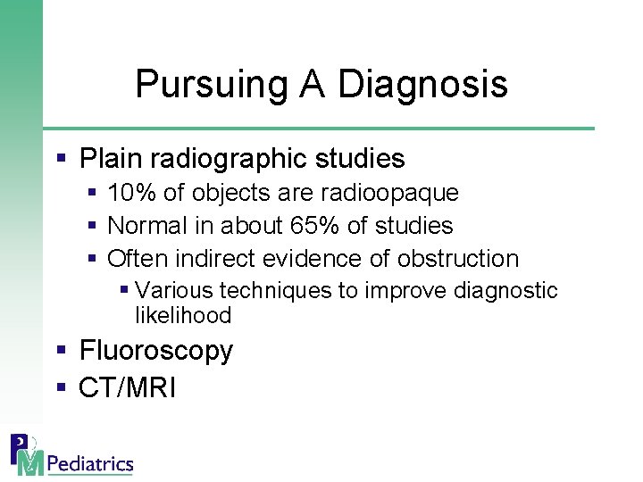 Pursuing A Diagnosis § Plain radiographic studies § 10% of objects are radioopaque §