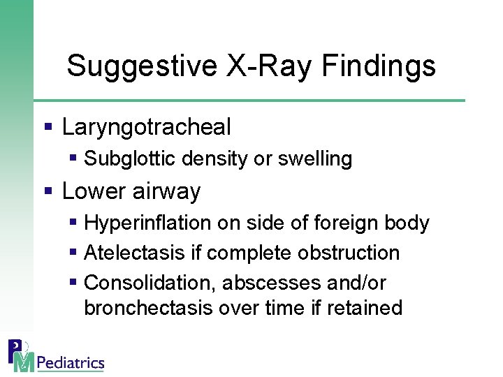 Suggestive X-Ray Findings § Laryngotracheal § Subglottic density or swelling § Lower airway §