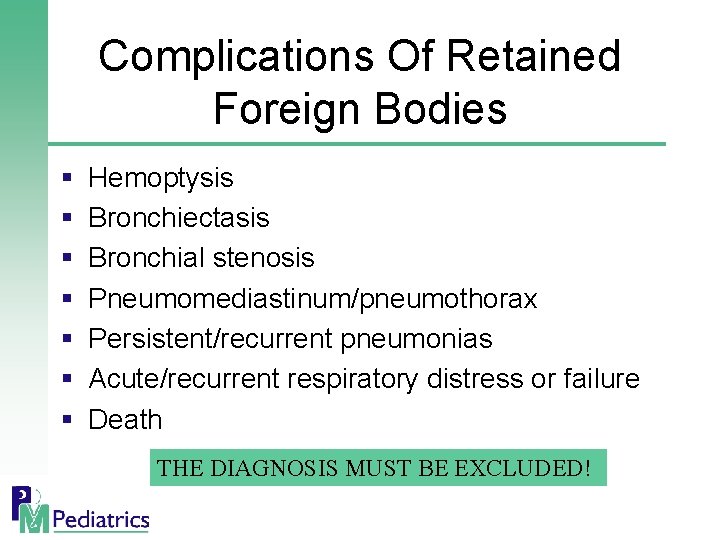 Complications Of Retained Foreign Bodies § § § § Hemoptysis Bronchiectasis Bronchial stenosis Pneumomediastinum/pneumothorax