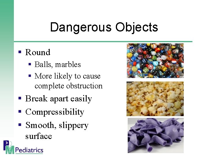 Dangerous Objects § Round § Balls, marbles § More likely to cause complete obstruction