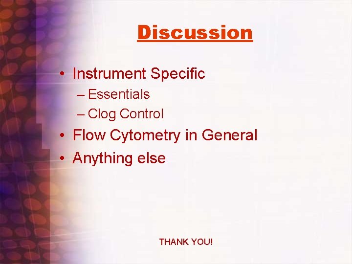 Discussion • Instrument Specific – Essentials – Clog Control • Flow Cytometry in General