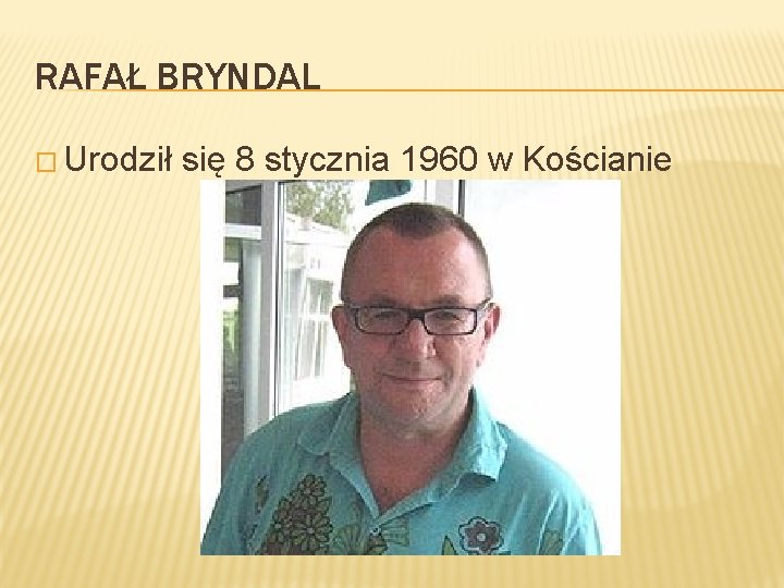 RAFAŁ BRYNDAL � Urodził się 8 stycznia 1960 w Kościanie 