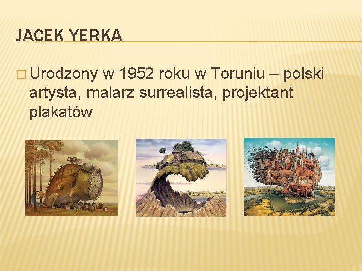 JACEK YERKA � Urodzony w 1952 roku w Toruniu – polski artysta, malarz surrealista,