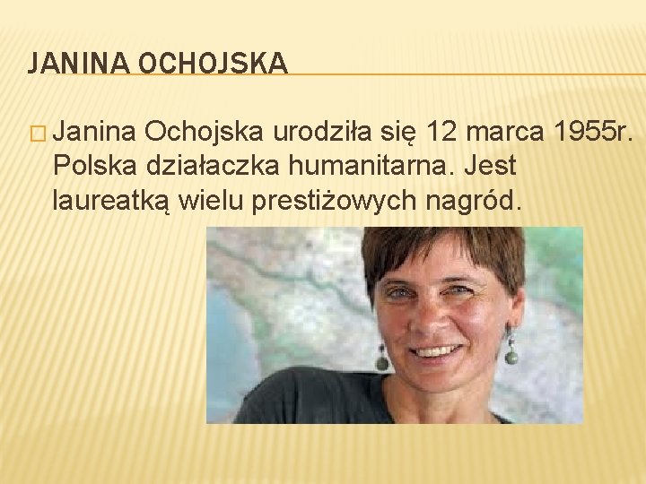 JANINA OCHOJSKA � Janina Ochojska urodziła się 12 marca 1955 r. Polska działaczka humanitarna.