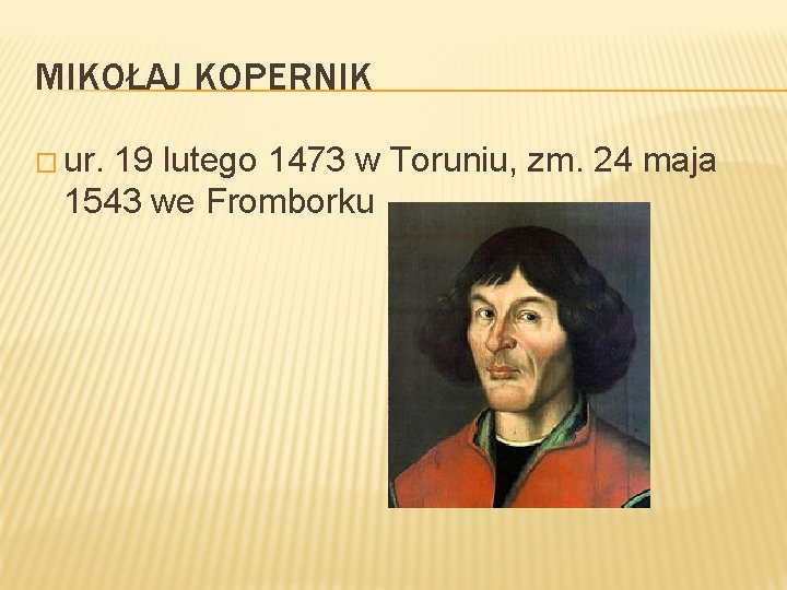 MIKOŁAJ KOPERNIK � ur. 19 lutego 1473 w Toruniu, zm. 24 maja 1543 we