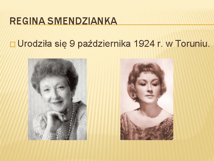 REGINA SMENDZIANKA � Urodziła się 9 października 1924 r. w Toruniu. 