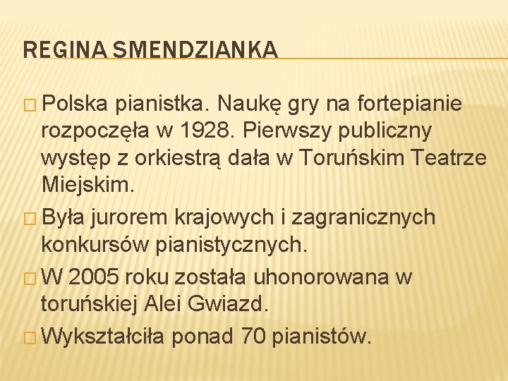 REGINA SMENDZIANKA � Polska pianistka. Naukę gry na fortepianie rozpoczęła w 1928. Pierwszy publiczny