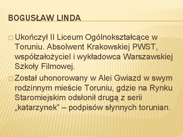 BOGUSŁAW LINDA � Ukończył II Liceum Ogólnokształcące w Toruniu. Absolwent Krakowskiej PWST, współzałożyciel i