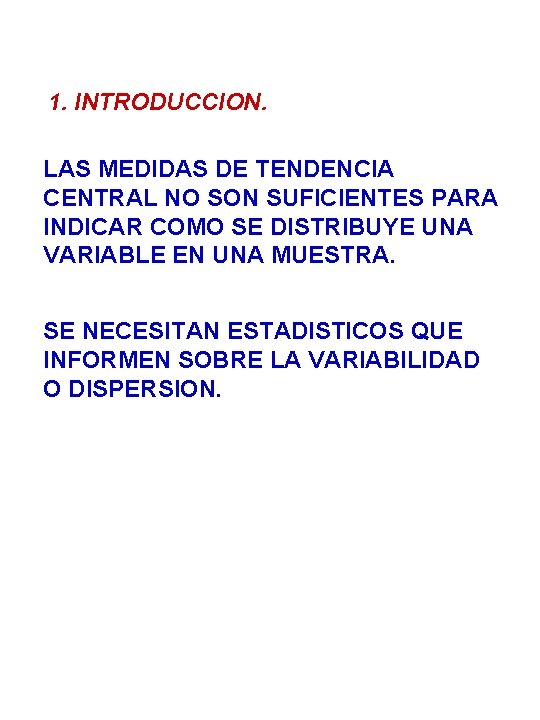 1. INTRODUCCION. LAS MEDIDAS DE TENDENCIA CENTRAL NO SON SUFICIENTES PARA INDICAR COMO SE