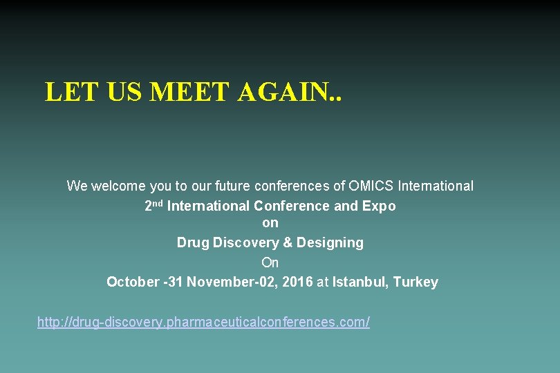 LET US MEET AGAIN. . We welcome you to our future conferences of OMICS