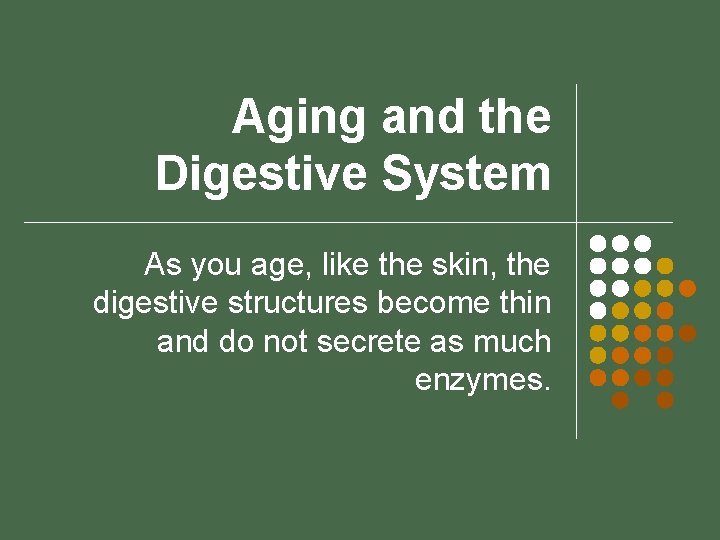 Aging and the Digestive System As you age, like the skin, the digestive structures