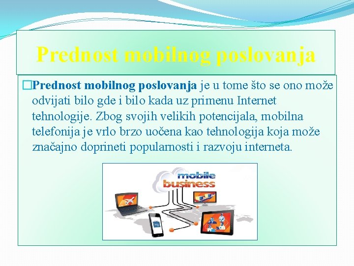 Prednost mobilnog poslovanja �Prednost mobilnog poslovanja je u tome što se ono može odvijati