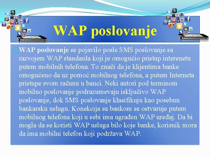 WAP poslovanje �WAP poslovanje se pojavilo posle SMS poslovanje sa razvojem WAP standarda koji