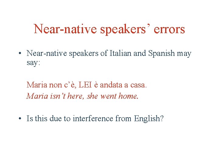 Near-native speakers’ errors • Near-native speakers of Italian and Spanish may say: Maria non