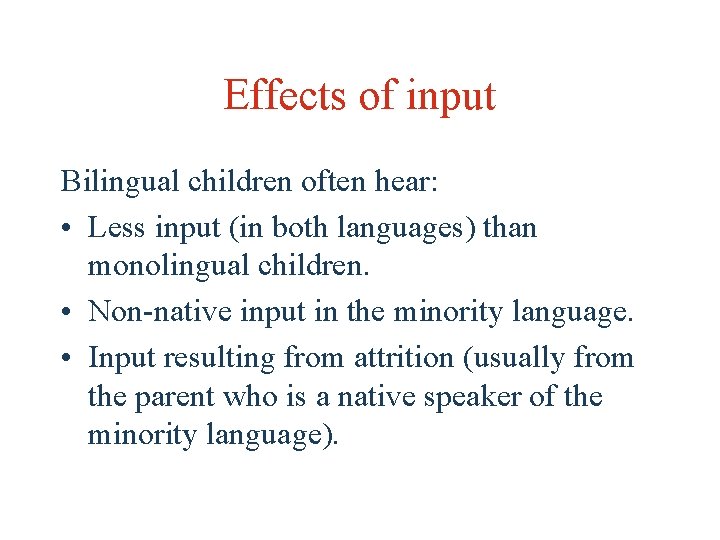 Effects of input Bilingual children often hear: • Less input (in both languages) than