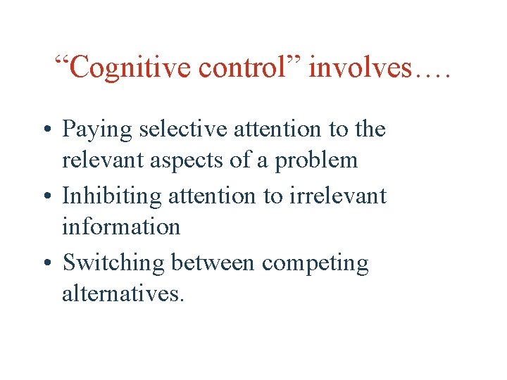 “Cognitive control” involves…. • Paying selective attention to the relevant aspects of a problem