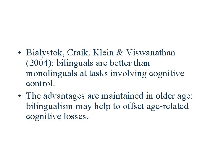  • Bialystok, Craik, Klein & Viswanathan (2004): bilinguals are better than monolinguals at