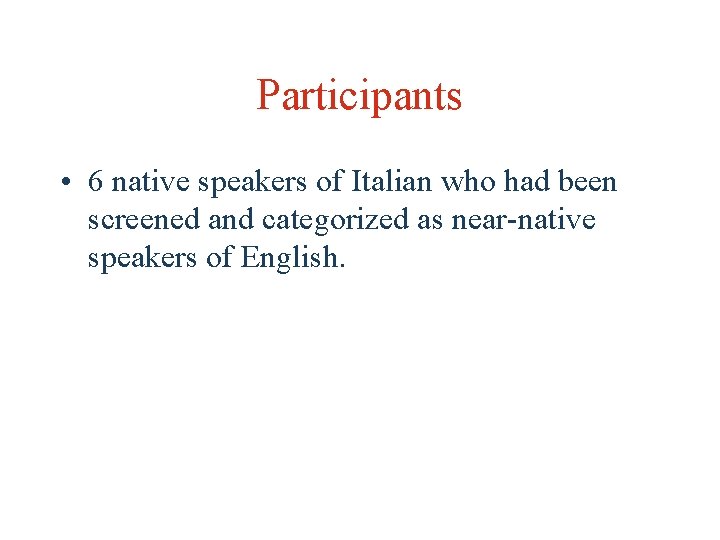 Participants • 6 native speakers of Italian who had been screened and categorized as