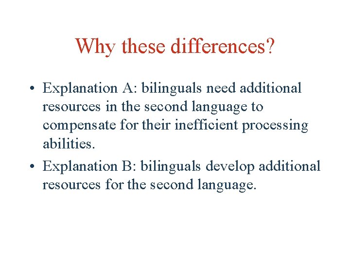 Why these differences? • Explanation A: bilinguals need additional resources in the second language