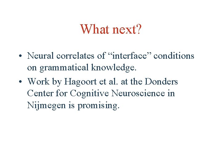 What next? • Neural correlates of “interface” conditions on grammatical knowledge. • Work by